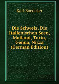 Die Schweiz, Die Italienischen Seen, Mailand, Turin, Genua, Nizza (German Edition)