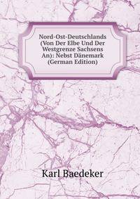 Nord-Ost-Deutschlands (Von Der Elbe Und Der Westgrenze Sachsens An): Nebst Danemark (German Edition)