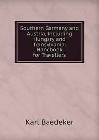 Southern Germany and Austria, Including Hungary and Transylvania: Handbook for Travellers