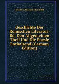 Geschichte Der Romischen Literatur: Bd. Den Allgemeinen Theil Und Die Poesie Enthaltend (German Edition)