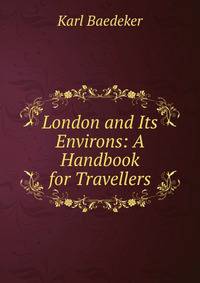 London and Its Environs: A Handbook for Travellers