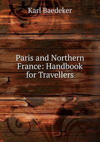 Paris and Northern France: Handbook for Travellers