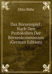 Das Borsenspiel: Nach Den Protokollen Der Borsenkommission (German Edition)
