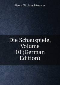 Die Schauspiele, Volume 10 (German Edition)
