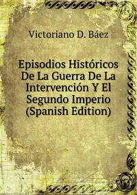 Episodios Historicos De La Guerra De La Intervencion Y El Segundo Imperio (Spanish Edition)