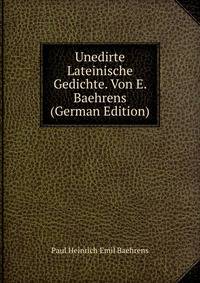 Unedirte Lateinische Gedichte. Von E. Baehrens (German Edition)