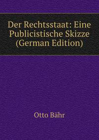 Der Rechtsstaat: Eine Publicistische Skizze (German Edition)