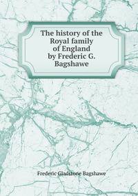 The history of the Royal family of England by Frederic G. Bagshawe