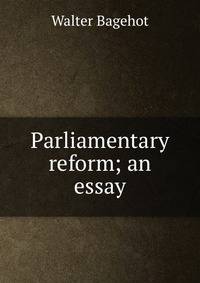 Parliamentary reform; an essay