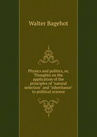 Physics and politics, or, Thoughts on the application of the principles of "natural selection" and "inheritance" to political science