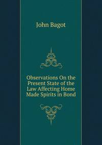 Observations On the Present State of the Law Affecting Home Made Spirits in Bond