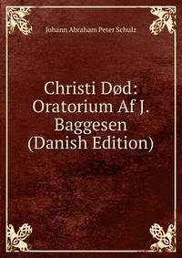 Christi Dod: Oratorium Af J. Baggesen (Danish Edition)