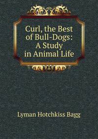 Curl, the Best of Bull-Dogs: A Study in Animal Life