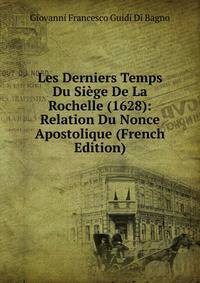 Les Derniers Temps Du Siege De La Rochelle (1628): Relation Du Nonce Apostolique (French Edition)