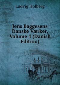 Jens Baggesens Danske V?rker, Volume 4 (Danish Edition)