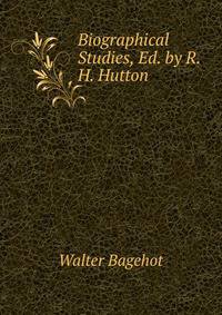 Biographical Studies, Ed. by R.H. Hutton