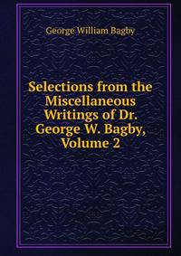 Selections from the Miscellaneous Writings of Dr. George W. Bagby, Volume 2