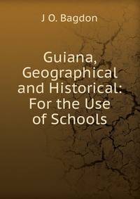 Guiana, Geographical and Historical: For the Use of Schools