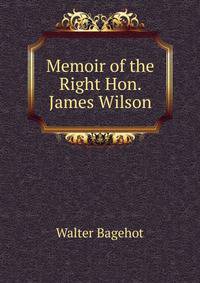 Memoir of the Right Hon. James Wilson
