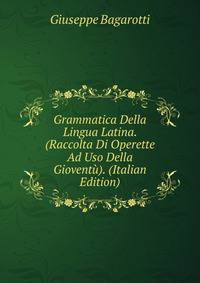 Grammatica Della Lingua Latina. (Raccolta Di Operette Ad Uso Della Gioventu). (Italian Edition)