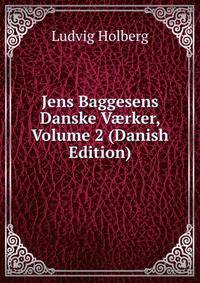 Jens Baggesens Danske V?rker, Volume 2 (Danish Edition)