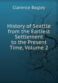 History of Seattle from the Earliest Settlement to the Present Time, Volume 2