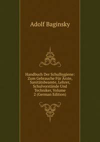 Handbuch Der Schulhygiene: Zum Gebrauche Fur Arzte, Sanitatsbeamte, Lehrer, Schulvorstande Und Techniker, Volume 2 (German Edition)