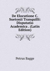 De Elocutione C. Suetonii Tranquilli: Disputatio Academica . (Latin Edition)