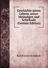 Geschichte seines Lebens, seiner Meinungen und Schicksale (German Edition)