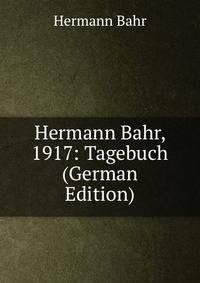 Hermann Bahr, 1917: Tagebuch (German Edition)
