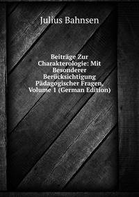 Beitrage Zur Charakterologie: Mit Besonderer Berucksichtigung Padagogischer Fragen, Volume 1 (German Edition)