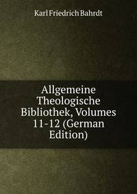 Allgemeine Theologische Bibliothek, Volumes 11-12 (German Edition)
