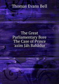 The Great Parliamentary Bore The Case of Prince 'az?m J?h Bah?dur.