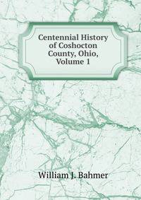 Centennial History of Coshocton County, Ohio, Volume 1