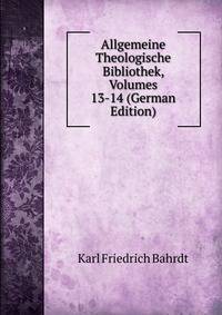 Allgemeine Theologische Bibliothek, Volumes 13-14 (German Edition)