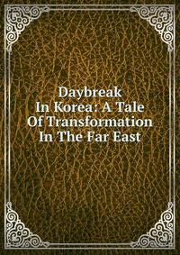 Daybreak In Korea: A Tale Of Transformation In The Far East
