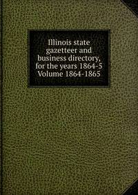 Illinois state gazetteer and business directory, for the years 1864-5 Volume 1864-1865