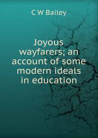 Joyous wayfarers; an account of some modern ideals in education