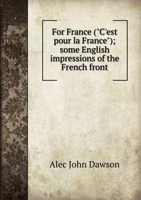 For France ("C'est pour la France"); some English impressions of the French front