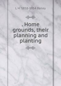 . Home grounds, their planning and planting