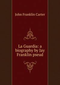 La Guardia: a biography by Jay Franklin pseud.