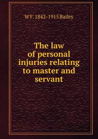 The law of personal injuries relating to master and servant