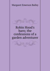 Robin Hood's barn; the confessions of a garden adventurer