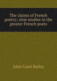 The claims of French poetry; nine studies in the greater French poets