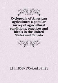 Cyclopedia of American agriculture: a popular survey of agricultural conditions, practices and ideals in the United States and Canada