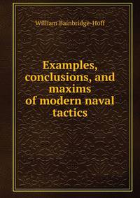 Examples, conclusions, and maxims of modern naval tactics