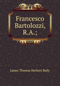 Francesco Bartolozzi, R.A.;