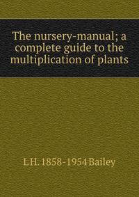 The nursery-manual; a complete guide to the multiplication of plants