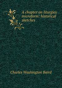 A chapter on liturgies microform: historical sketches
