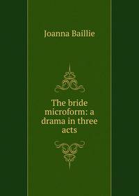 The bride microform: a drama in three acts